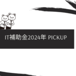 IT補助金2024年 PICKUP